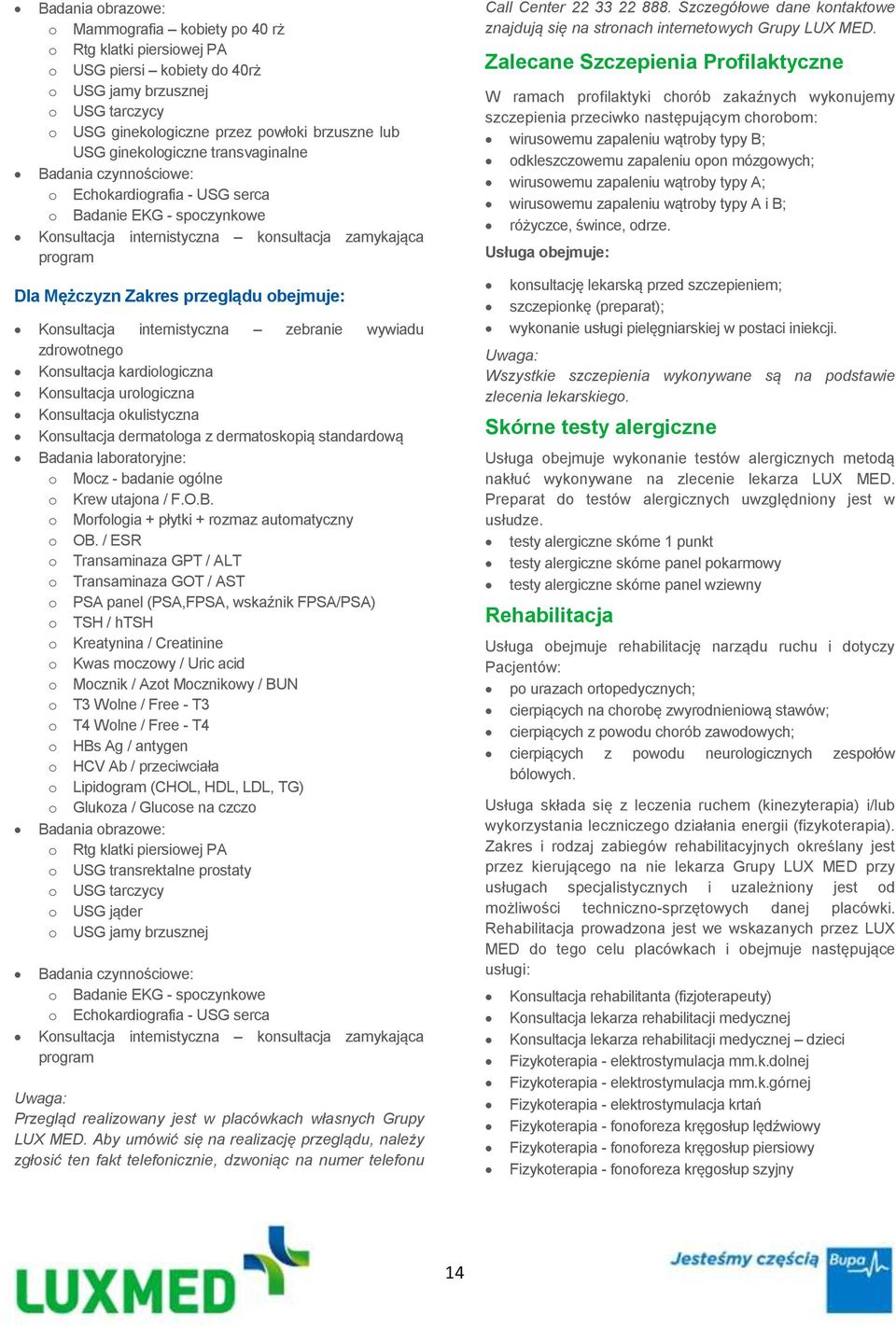 obejmuje: Konsultacja internistyczna zebranie wywiadu zdrowotnego Konsultacja kardiologiczna Konsultacja urologiczna Konsultacja okulistyczna Konsultacja dermatologa z dermatoskopią standardową