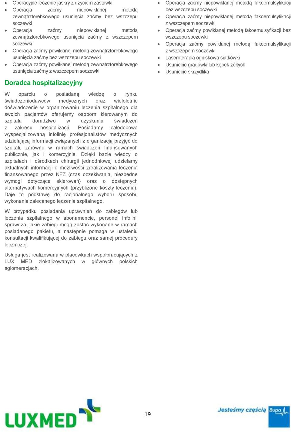 wszczepem soczewki Doradca hospitalizacyjny W oparciu o posiadaną wiedzę o rynku świadczeniodawców medycznych oraz wieloletnie doświadczenie w organizowaniu leczenia szpitalnego dla swoich pacjentów