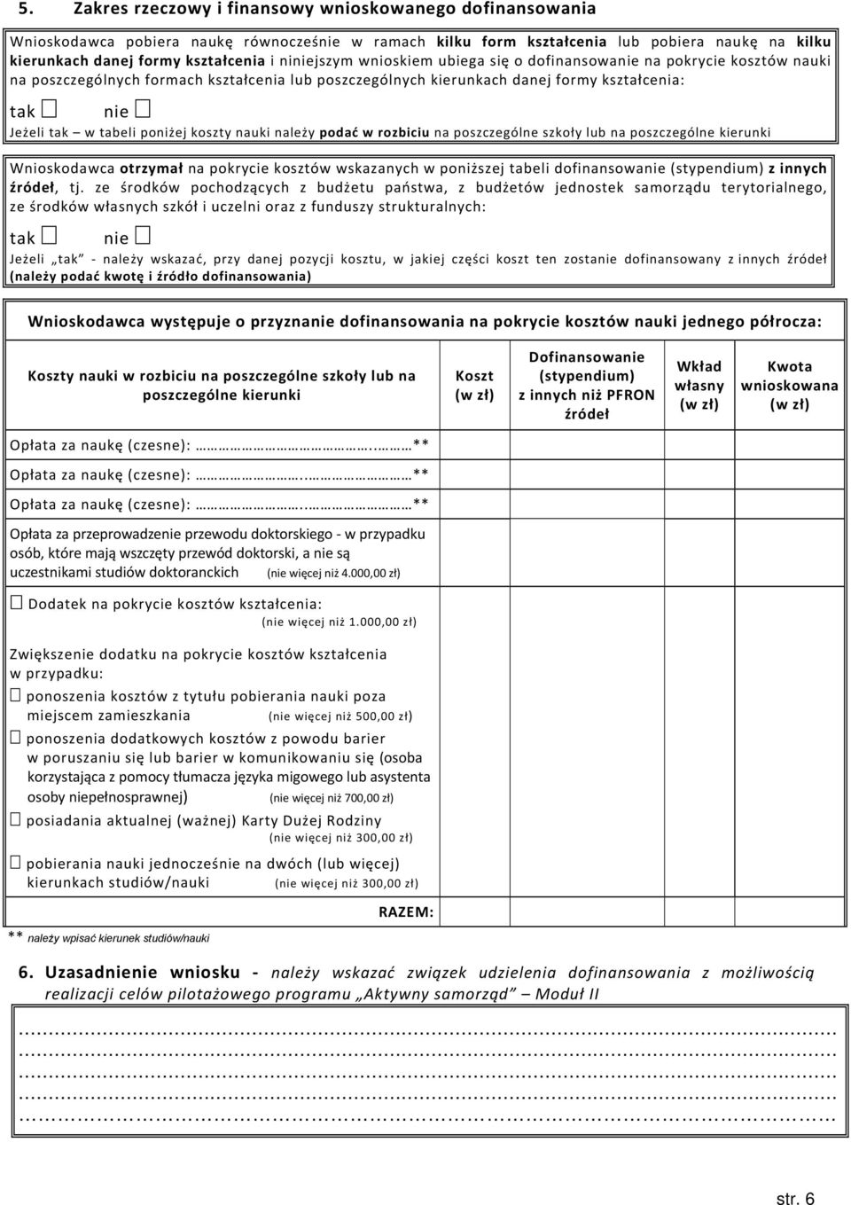 należy podać w rozbiciu na poszczególne szkoły lub na poszczególne kierunki Wnioskodawca otrzymał na pokrycie kosztów wskazanych w poniższej tabeli dofinansowa (stypendium) z innych źródeł, tj.