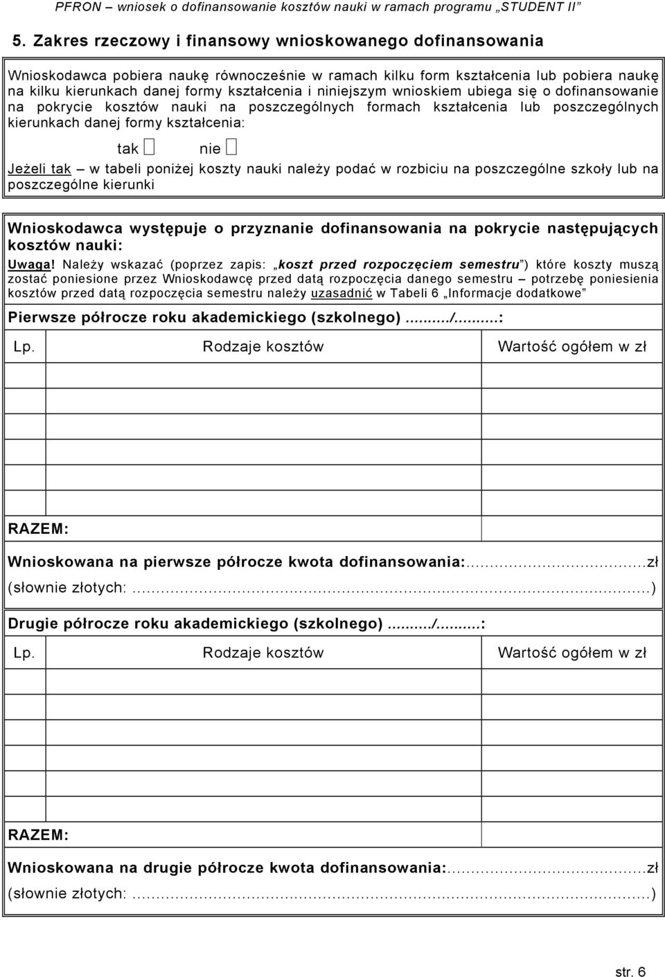 poniżej koszty nauki należy podać w rozbiciu na poszczególne szkoły lub na poszczególne kierunki Wnioskodawca występuje o przyznanie dofinansowania na pokrycie następujących kosztów nauki: Uwaga!