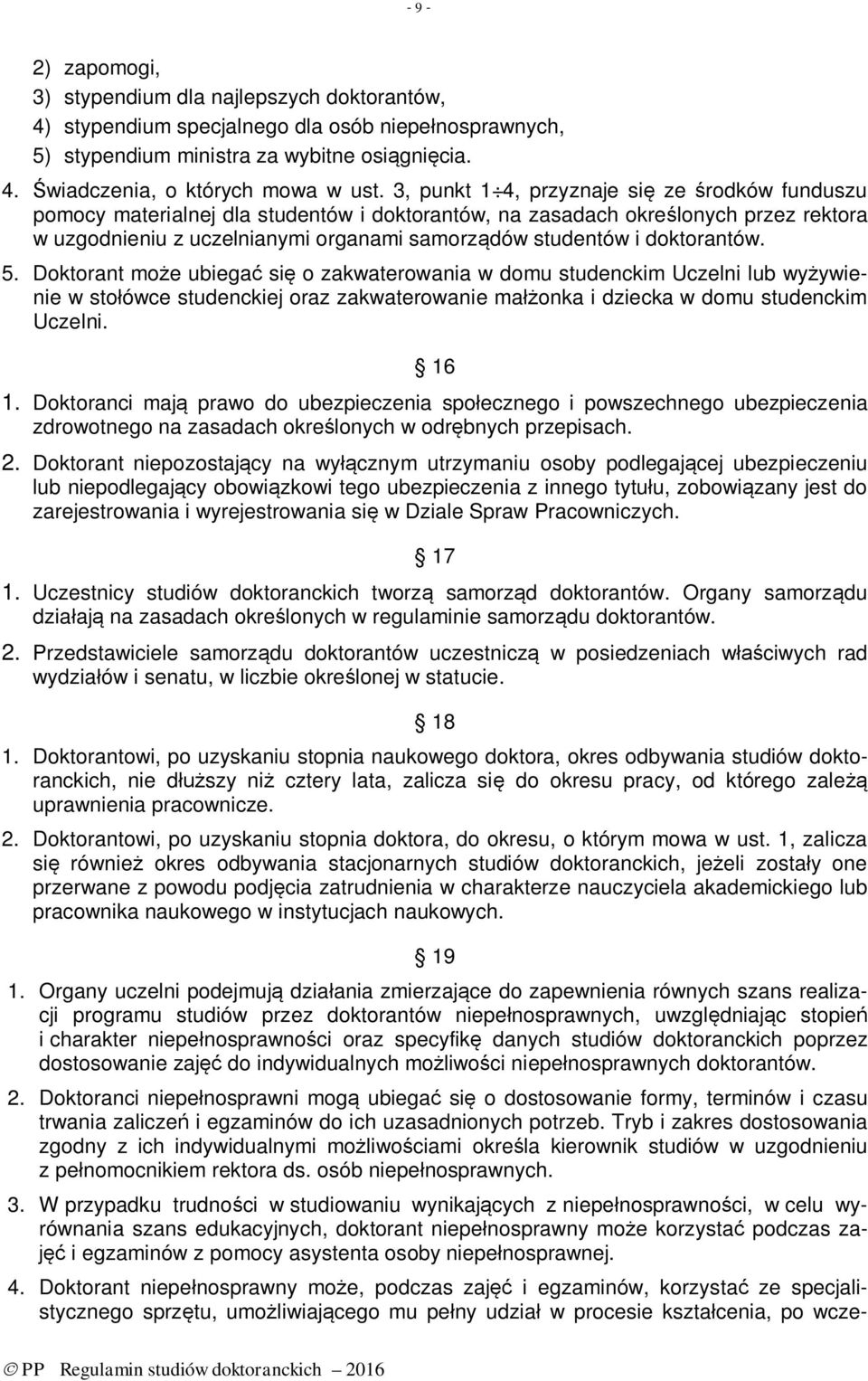 doktorantów. 5. Doktorant może ubiegać się o zakwaterowania w domu studenckim Uczelni lub wyżywienie w stołówce studenckiej oraz zakwaterowanie małżonka i dziecka w domu studenckim Uczelni. 16 1.