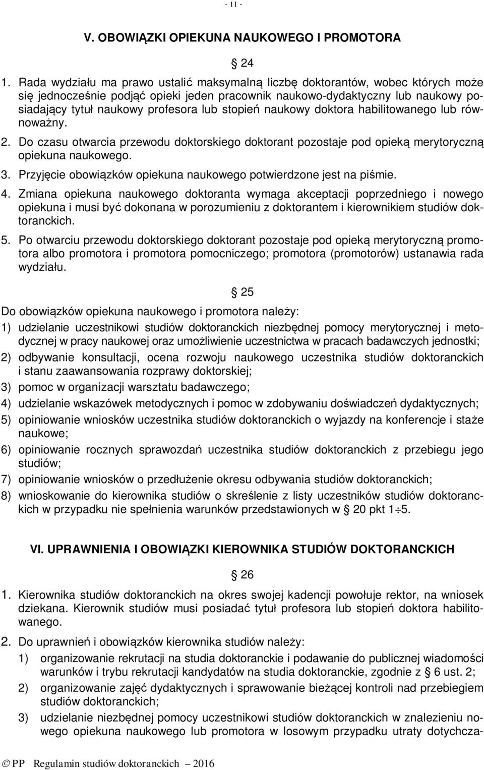 stopień naukowy doktora habilitowanego lub równoważny. 2. Do czasu otwarcia przewodu doktorskiego doktorant pozostaje pod opieką merytoryczną opiekuna naukowego. 3.