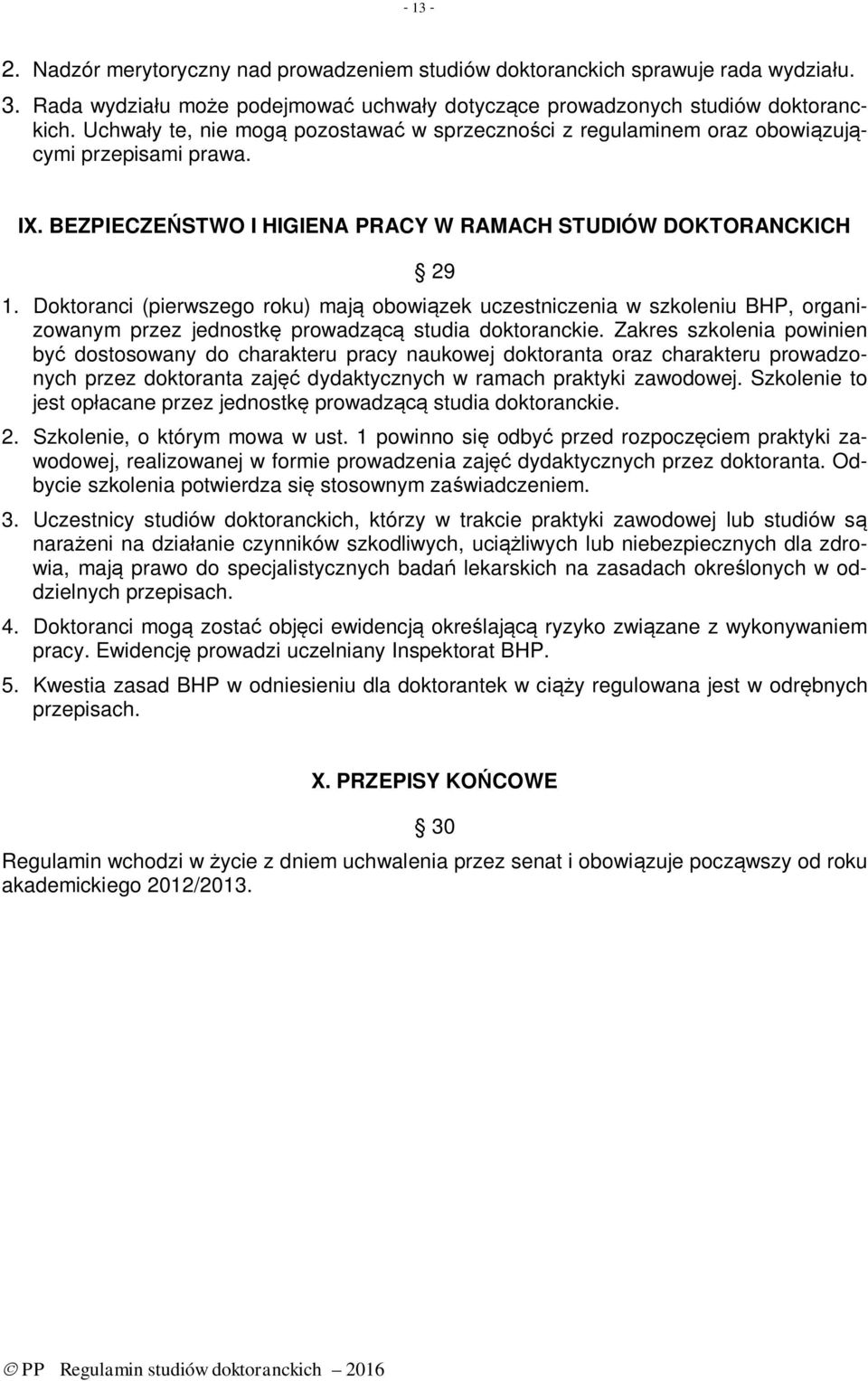 Doktoranci (pierwszego roku) mają obowiązek uczestniczenia w szkoleniu BHP, organizowanym przez jednostkę prowadzącą studia doktoranckie.