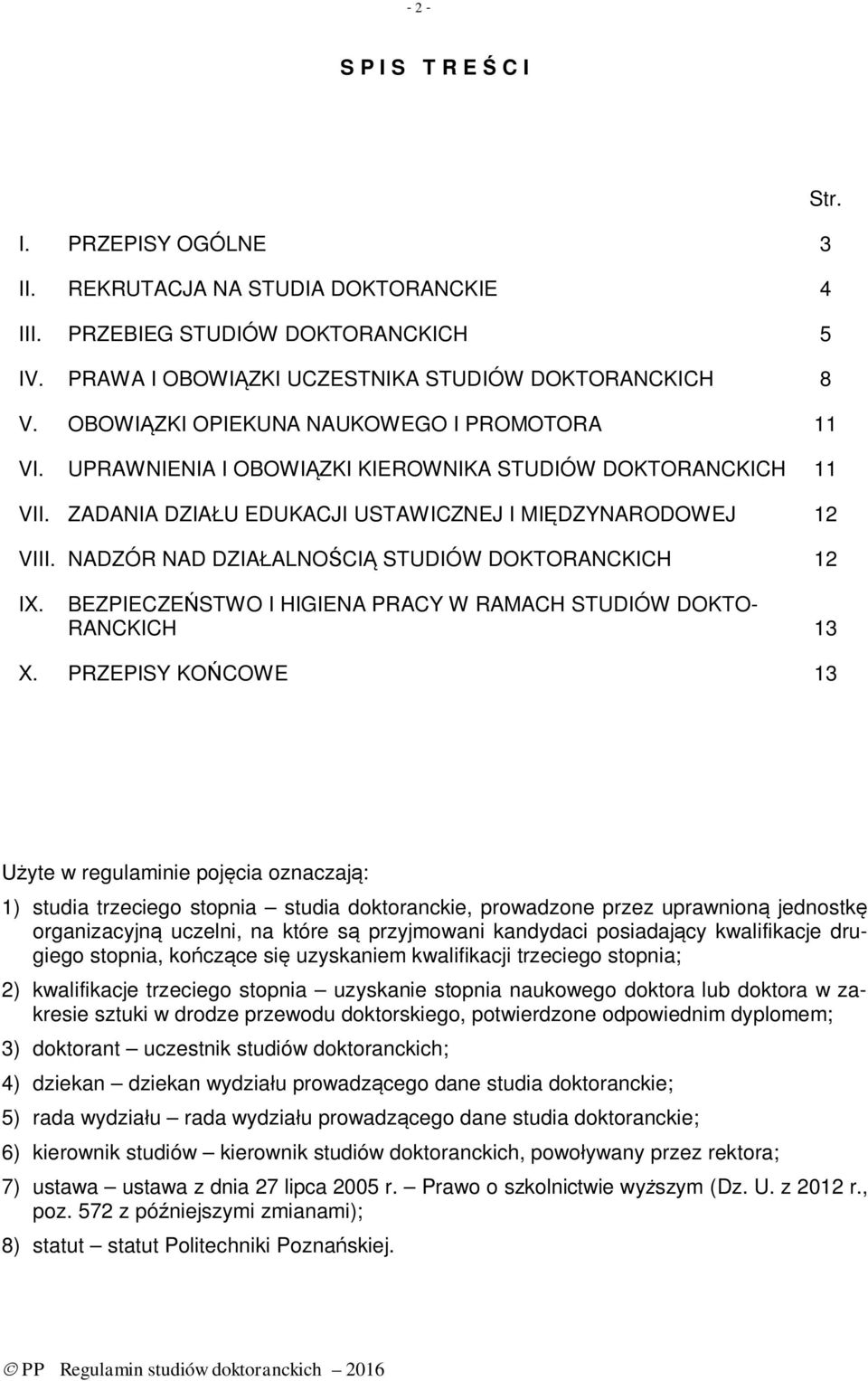 NADZÓR NAD DZIAŁALNOŚCIĄ STUDIÓW DOKTORANCKICH 12 IX. BEZPIECZEŃSTWO I HIGIENA PRACY W RAMACH STUDIÓW DOKTO- RANCKICH 13 X. PRZEPISY KOŃCOWE 13 Str.