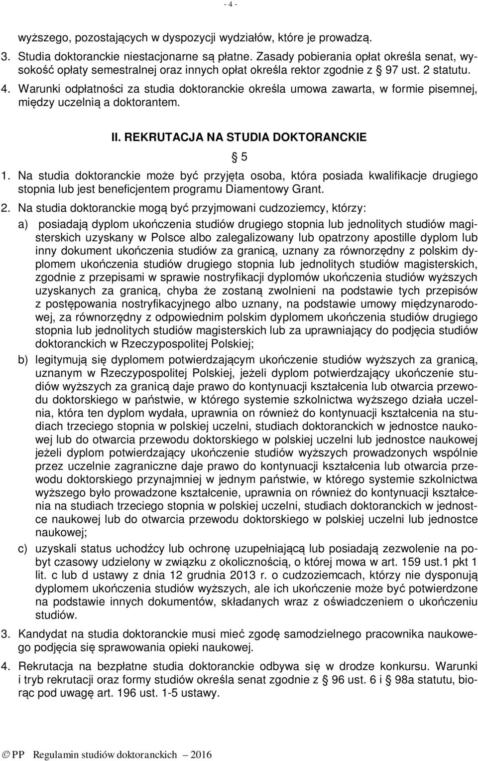 Warunki odpłatności za studia doktoranckie określa umowa zawarta, w formie pisemnej, między uczelnią a doktorantem. II. REKRUTACJA NA STUDIA DOKTORANCKIE 5 1.