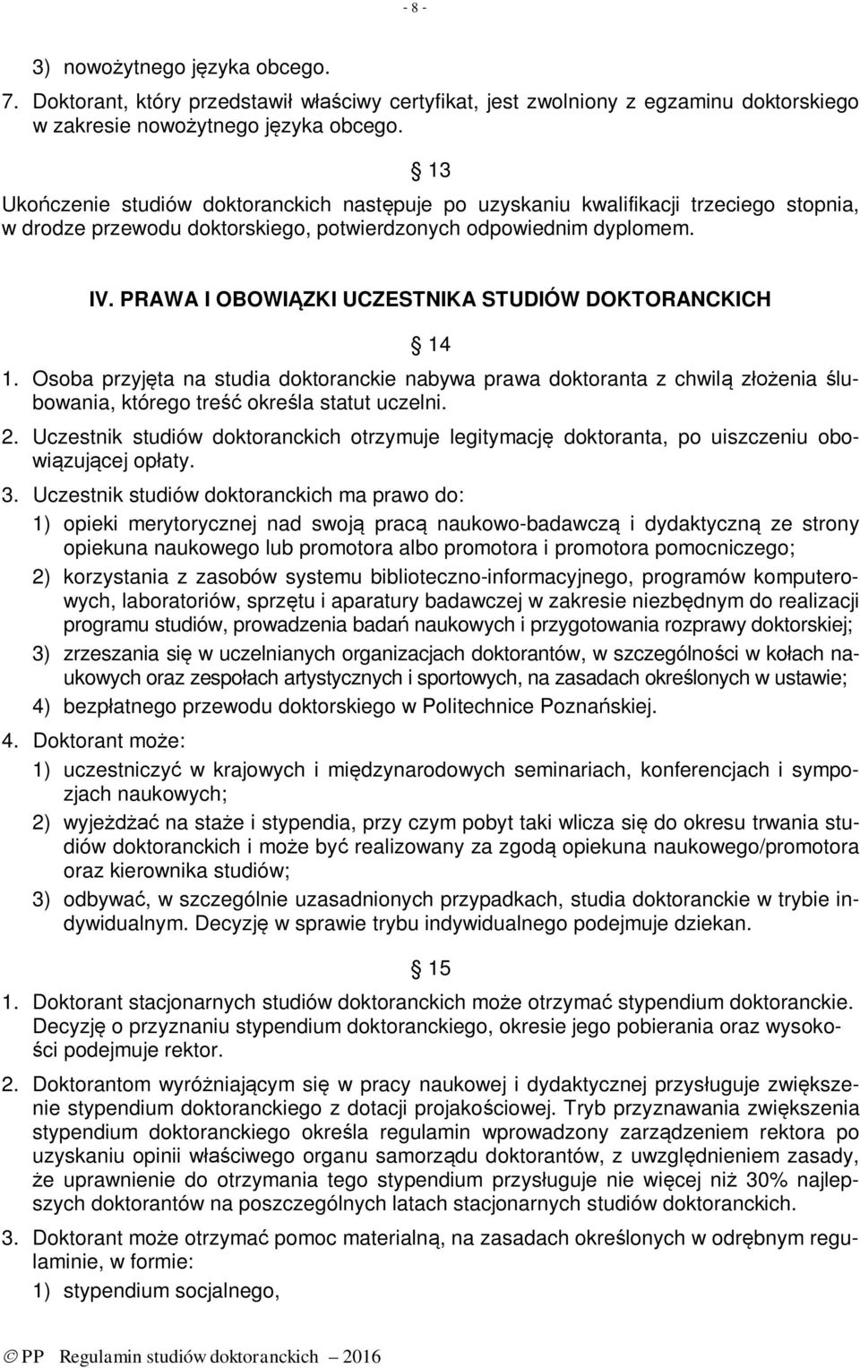 PRAWA I OBOWI ZKI UCZESTNIKA STUDIÓW DOKTORANCKICH 14 1. Osoba przyjęta na studia doktoranckie nabywa prawa doktoranta z chwilą złożenia ślubowania, którego treść określa statut uczelni. 2.