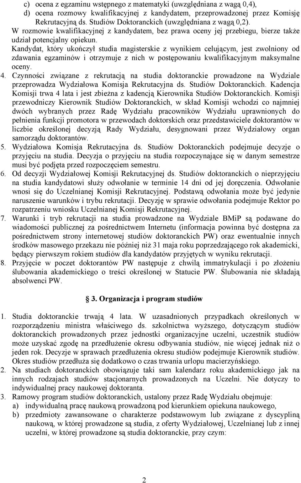 Kandydat, który ukończył studia magisterskie z wynikiem celującym, jest zwolniony od zdawania egzaminów i otrzymuje z nich w postępowaniu kwalifikacyjnym maksymalne oceny. 4.