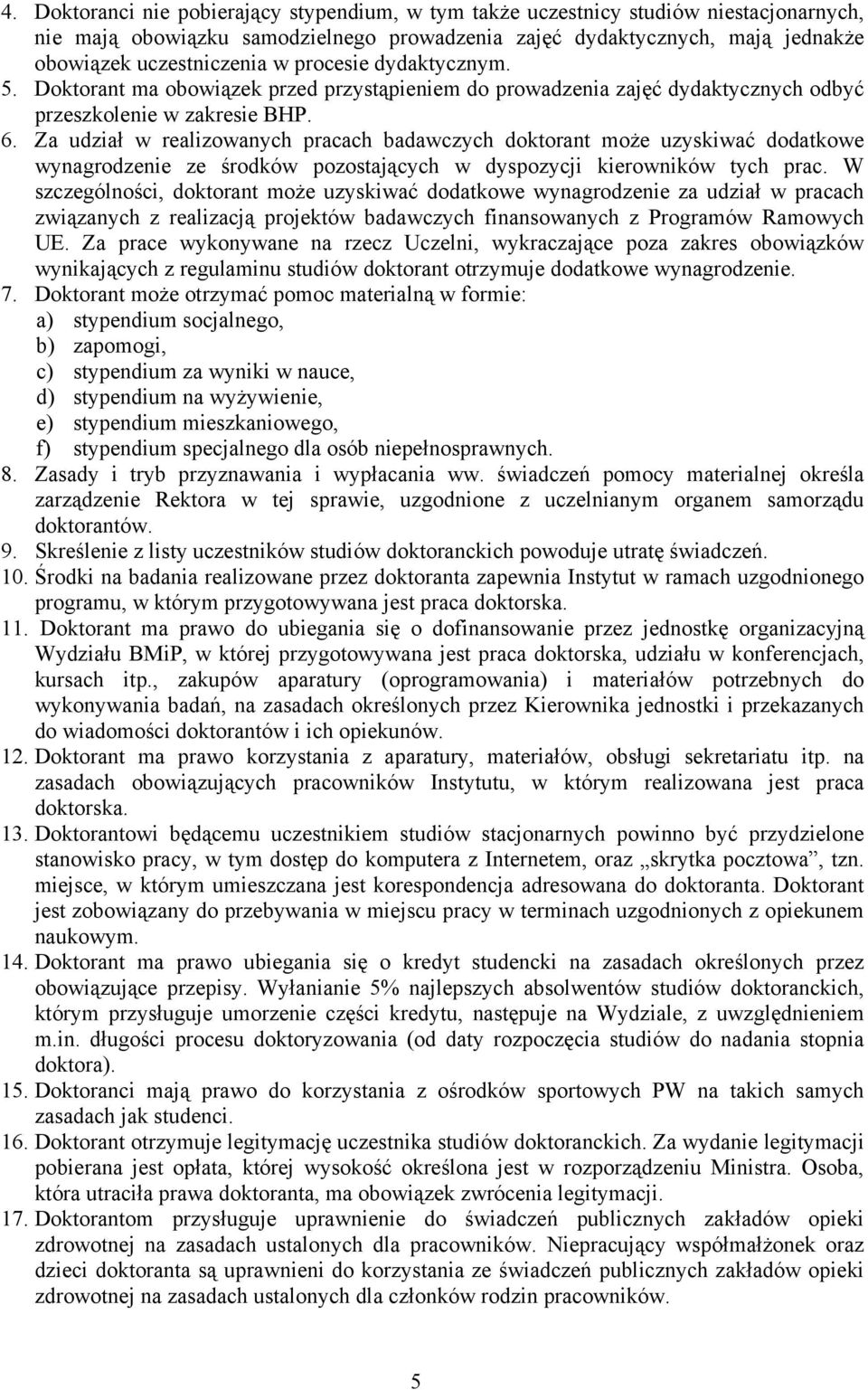 Za udział w realizowanych pracach badawczych doktorant może uzyskiwać dodatkowe wynagrodzenie ze środków pozostających w dyspozycji kierowników tych prac.