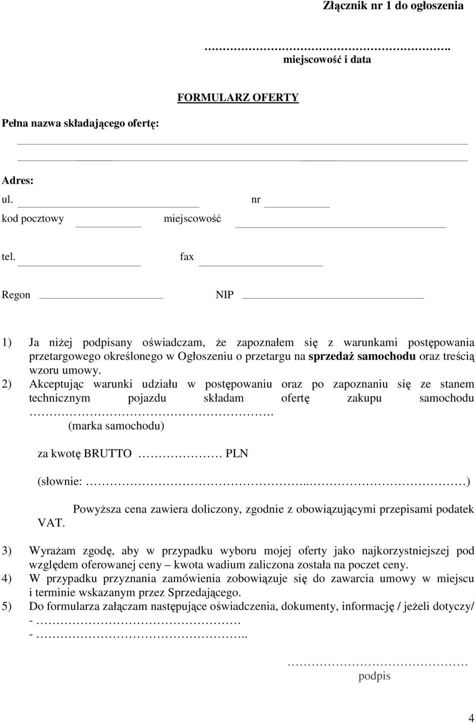 2) Akceptując warunki udziału w postępowaniu oraz po zapoznaniu się ze stanem technicznym pojazdu składam ofertę zakupu samochodu. (marka samochodu) za kwotę BRUTTO PLN (słownie:.. ) VAT.