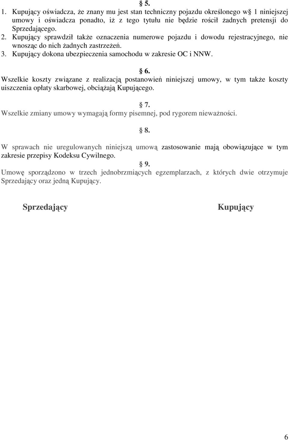 Wszelkie koszty związane z realizacją postanowień niniejszej umowy, w tym takŝe koszty uiszczenia opłaty skarbowej, obciąŝają Kupującego. 7.