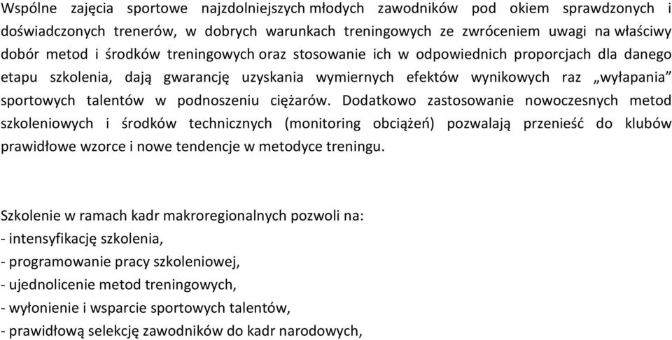 Dodatkowo zastosowanie nowoczesnych metod szkoleniowych i środków technicznych (monitoring obciążeń) pozwalają przenieść do klubów prawidłowe wzorce i nowe tendencje w metodyce treningu.