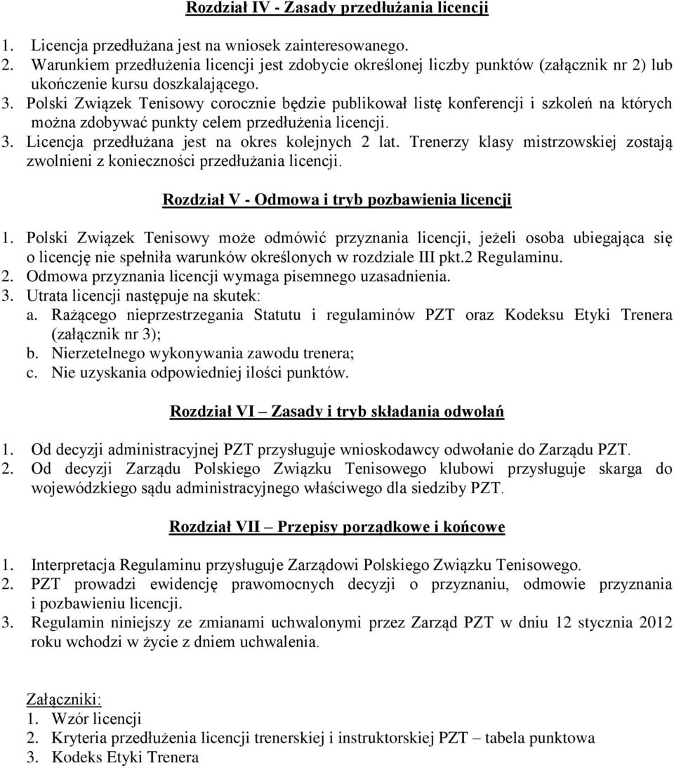 Polski Związek Tenisowy corocznie będzie publikował listę konferencji i szkoleń na których można zdobywać punkty celem przedłużenia licencji. Licencja przedłużana jest na okres kolejnych 2 lat.