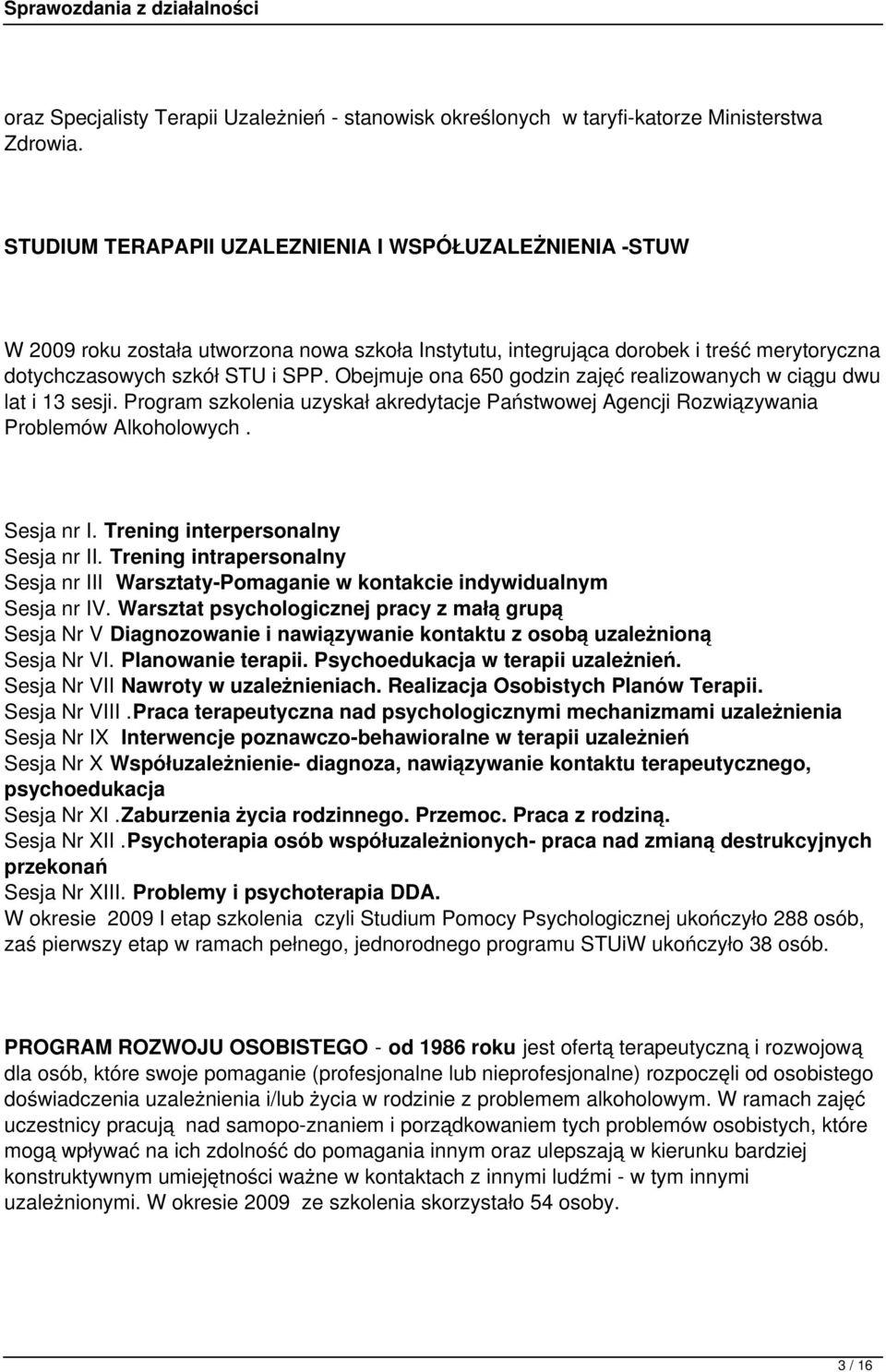 Obejmuje ona 650 godzin zajęć realizowanych w ciągu dwu lat i 13 sesji. Program szkolenia uzyskał akredytacje Państwowej Agencji Rozwiązywania Problemów Alkoholowych. Sesja nr I.