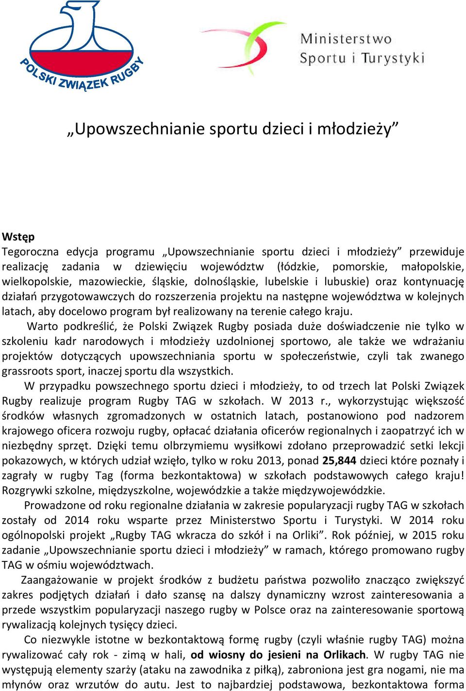 aby docelowo program był realizowany na terenie całego kraju Warto podkreślić, że Polski Związek Rugby posiada duże doświadczenie nie tylko w szkoleniu kadr narodowych i młodzieży uzdolnionej