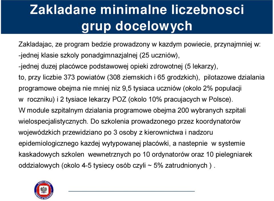 populacji w roczniku) i 2 tysiace lekarzy POZ (okolo 10% pracujacych w Polsce). W module szpitalnym dzialania programowe obejma 200 wybranych szpitali wielospecjalistycznych.