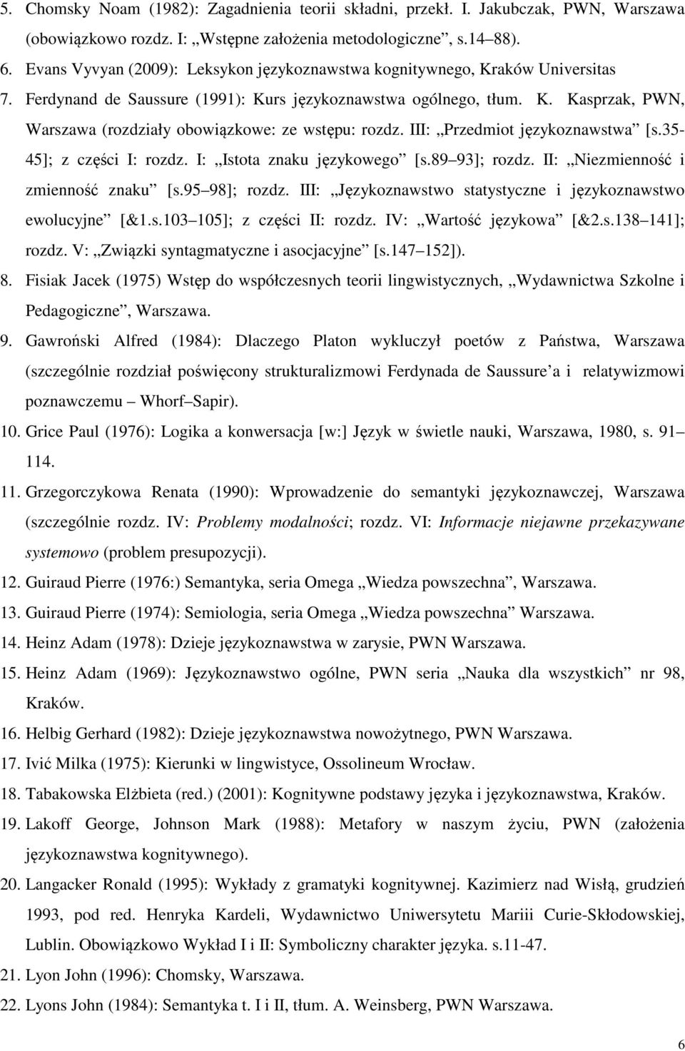 III: Przedmiot językoznawstwa [s.35-45]; z części I: rozdz. I: Istota znaku językowego [s.89 93]; rozdz. II: Niezmienność i zmienność znaku [s.95 98]; rozdz.