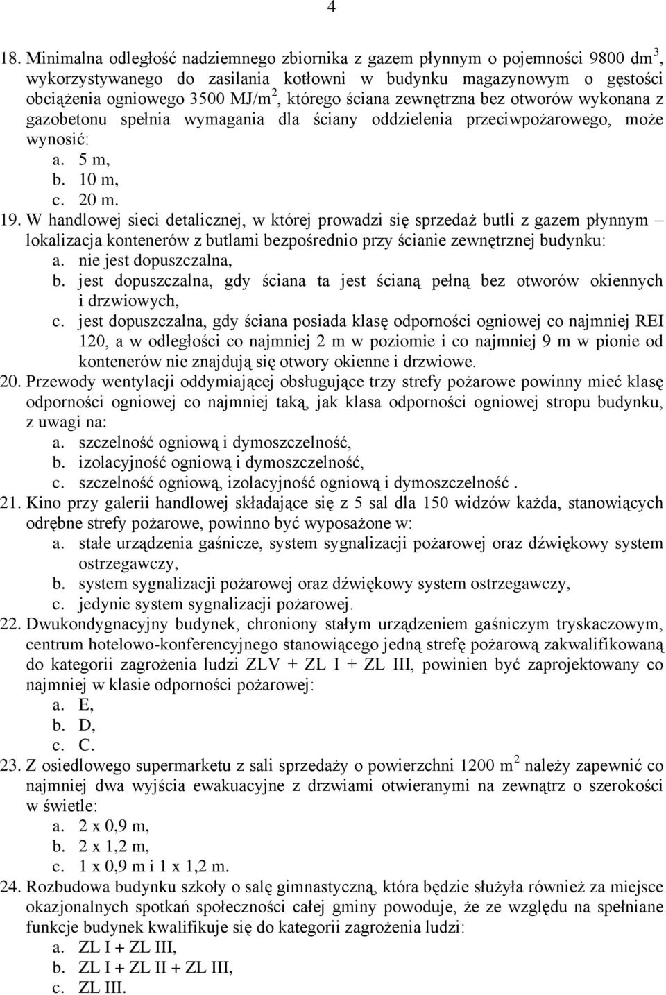 W handlowej sieci detalicznej, w której prowadzi się sprzedaż butli z gazem płynnym lokalizacja kontenerów z butlami bezpośrednio przy ścianie zewnętrznej budynku: a. nie jest dopuszczalna, b.