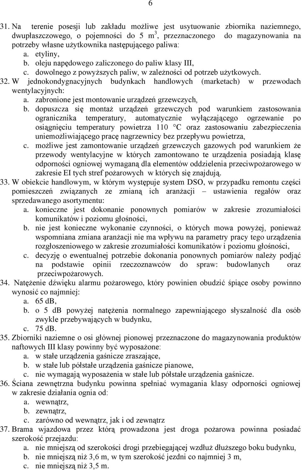 W jednokondygnacyjnych budynkach handlowych (marketach) w przewodach wentylacyjnych: a. zabronione jest montowanie urządzeń grzewczych, b.