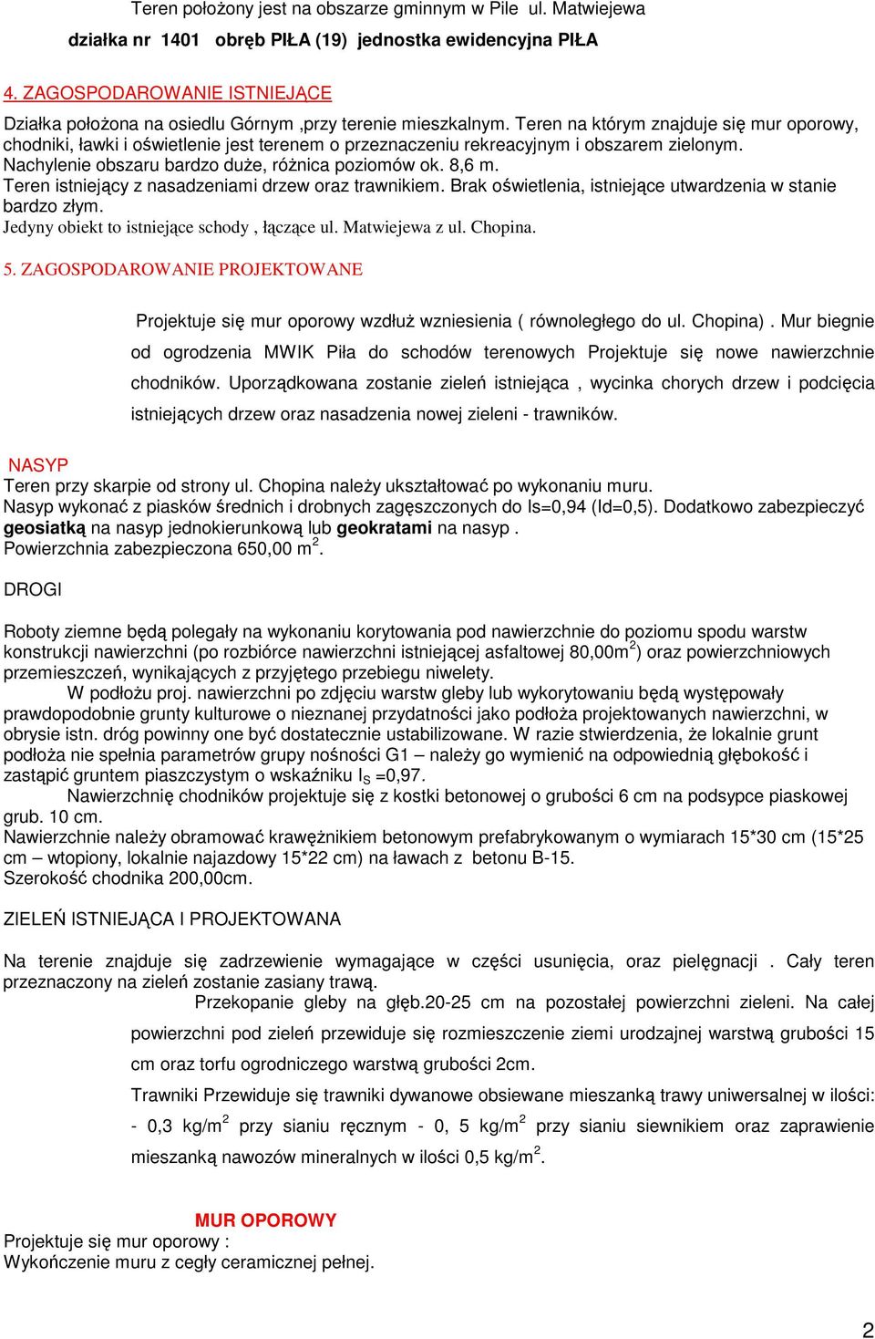 Teren na którym znajduje się mur oporowy, chodniki, ławki i oświetlenie jest terenem o przeznaczeniu rekreacyjnym i obszarem zielonym. Nachylenie obszaru bardzo duŝe, róŝnica poziomów ok. 8,6 m.