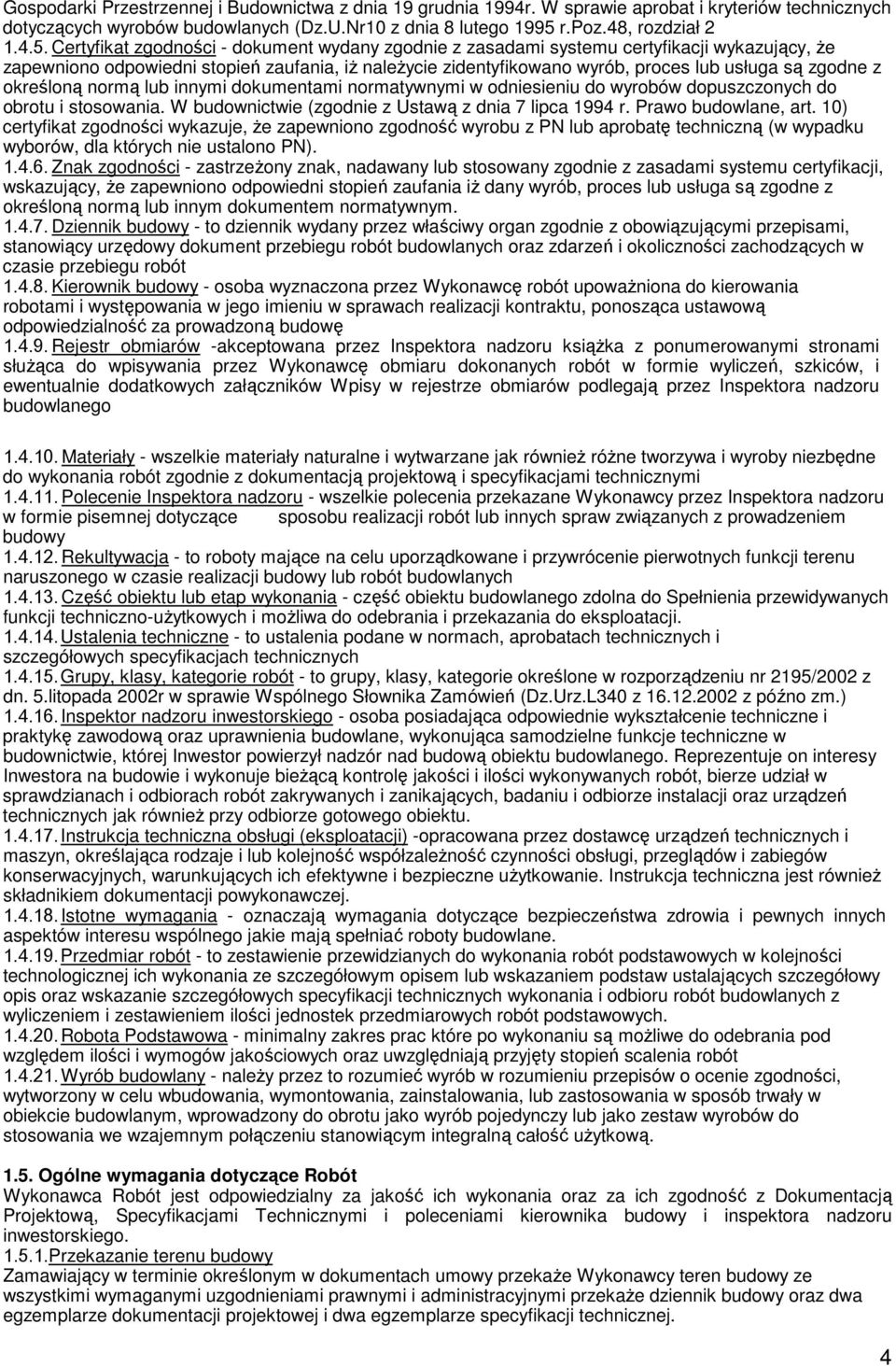 Certyfikat zgodności - dokument wydany zgodnie z zasadami systemu certyfikacji wykazujący, Ŝe zapewniono odpowiedni stopień zaufania, iŝ naleŝycie zidentyfikowano wyrób, proces lub usługa są zgodne z