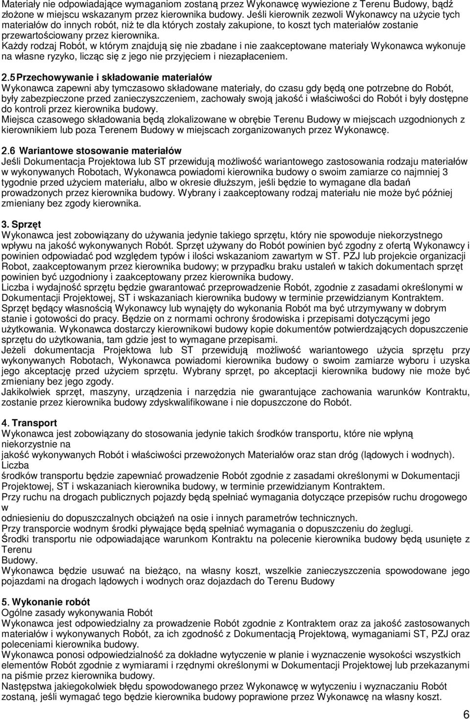 KaŜdy rodzaj Robót, w którym znajdują się nie zbadane i nie zaakceptowane materiały Wykonawca wykonuje na własne ryzyko, licząc się z jego nie przyjęciem i niezapłaceniem. 2.