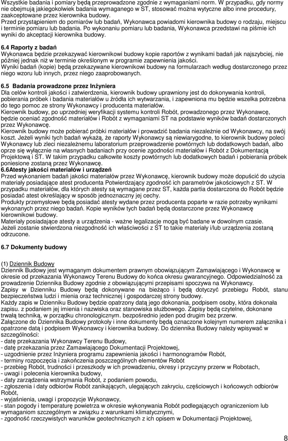 Przed przystąpieniem do pomiarów lub badań, Wykonawca powiadomi kierownika budowy o rodzaju, miejscu i terminie pomiaru lub badania.