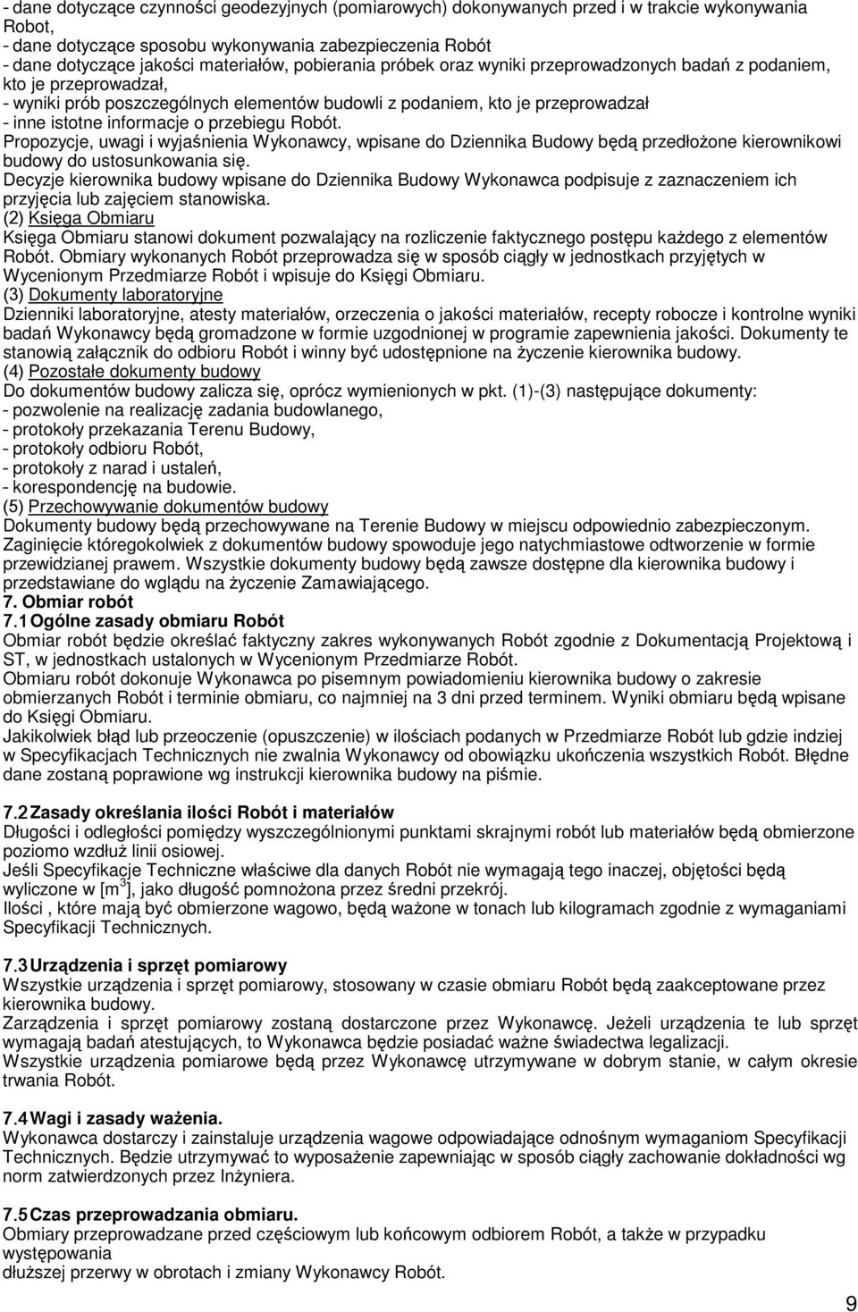 przebiegu Robót. Propozycje, uwagi i wyjaśnienia Wykonawcy, wpisane do Dziennika Budowy będą przedłoŝone kierownikowi budowy do ustosunkowania się.