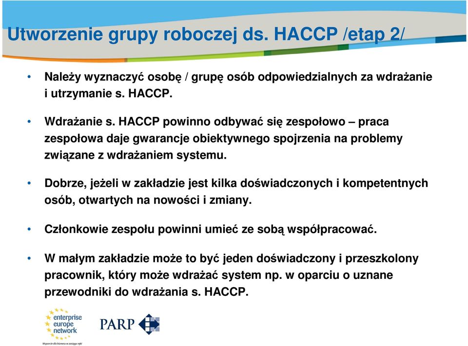 HACCP powinno odbywać się zespołowo praca zespołowa daje gwarancje obiektywnego spojrzenia na problemy związane z wdrażaniem systemu.