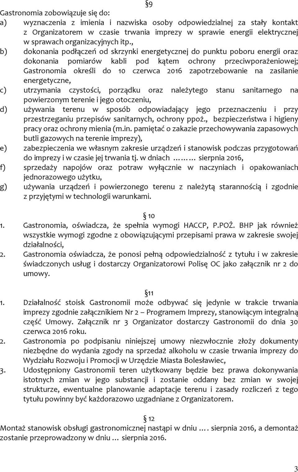 , b) dokonania podłączeń od skrzynki energetycznej do punktu poboru energii oraz dokonania pomiarów kabli pod kątem ochrony przeciwporażeniowej; Gastronomia określi do 10 czerwca 2016 zapotrzebowanie
