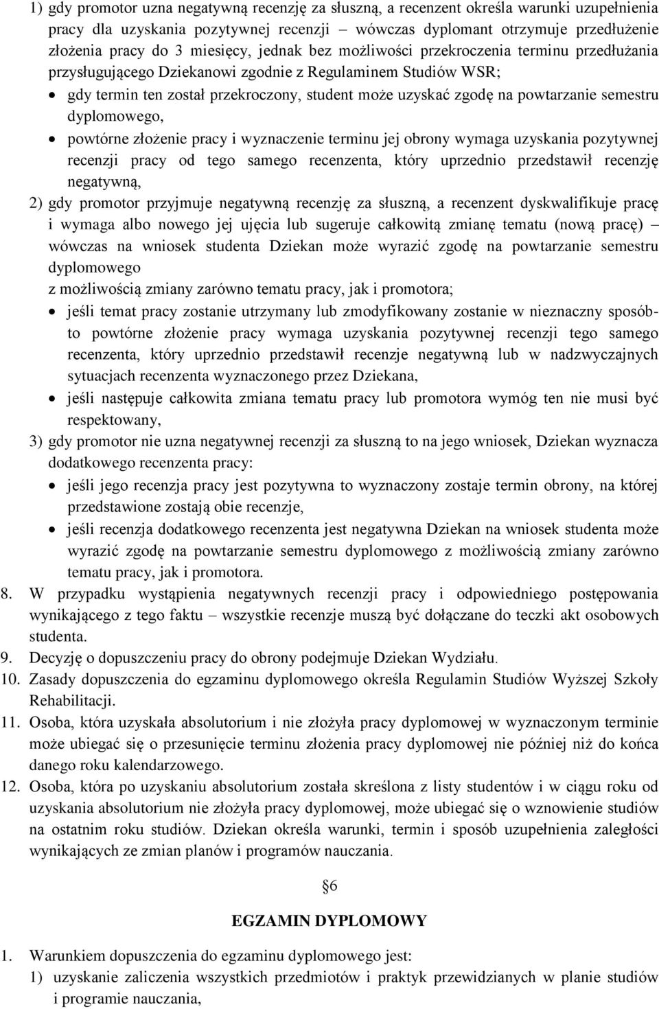 powtarzanie semestru dyplomowego, powtórne złożenie pracy i wyznaczenie terminu jej obrony wymaga uzyskania pozytywnej recenzji pracy od tego samego recenzenta, który uprzednio przedstawił recenzję