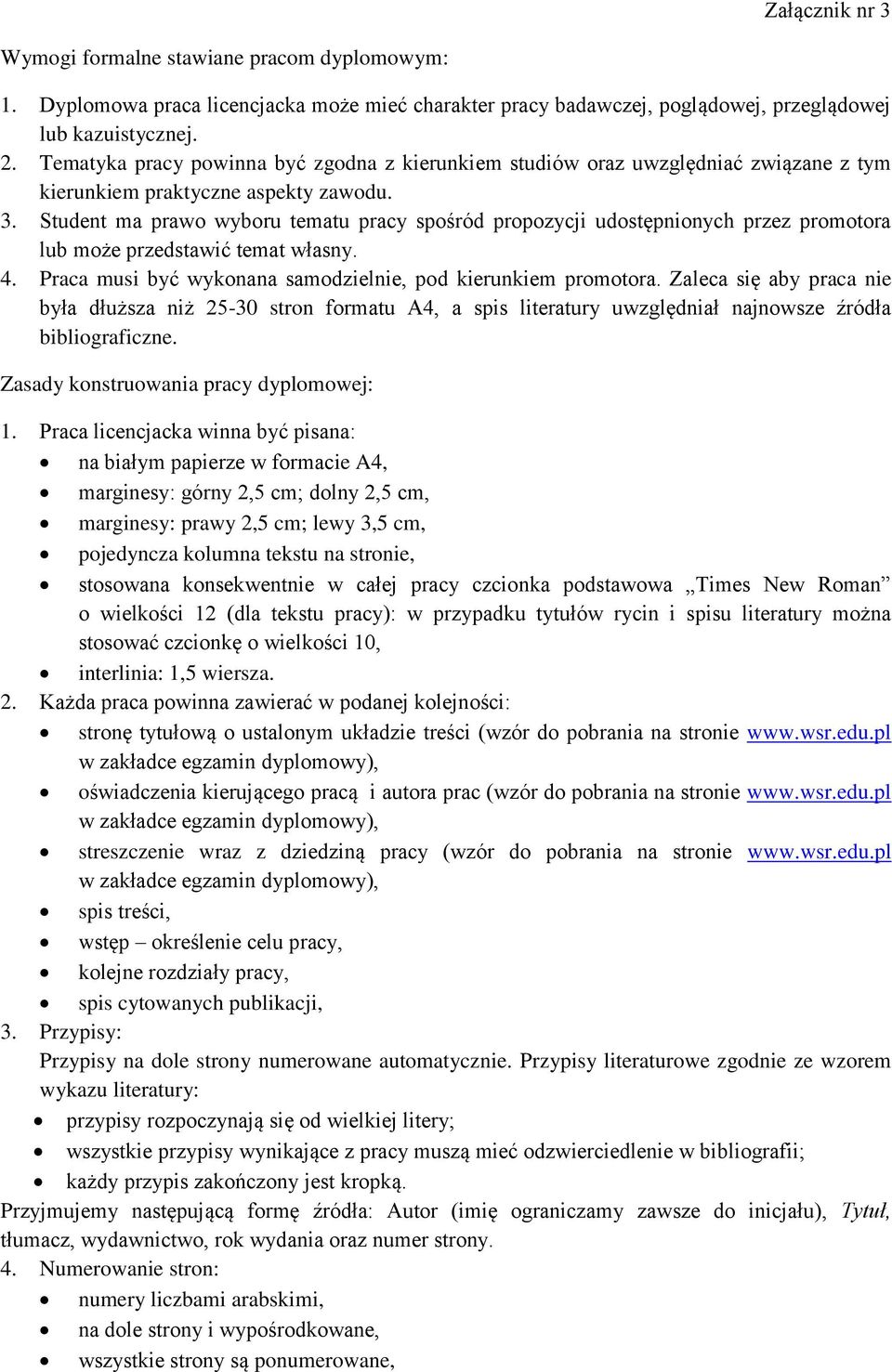 Student ma prawo wyboru tematu pracy spośród propozycji udostępnionych przez promotora lub może przedstawić temat własny. 4. Praca musi być wykonana samodzielnie, pod kierunkiem promotora.