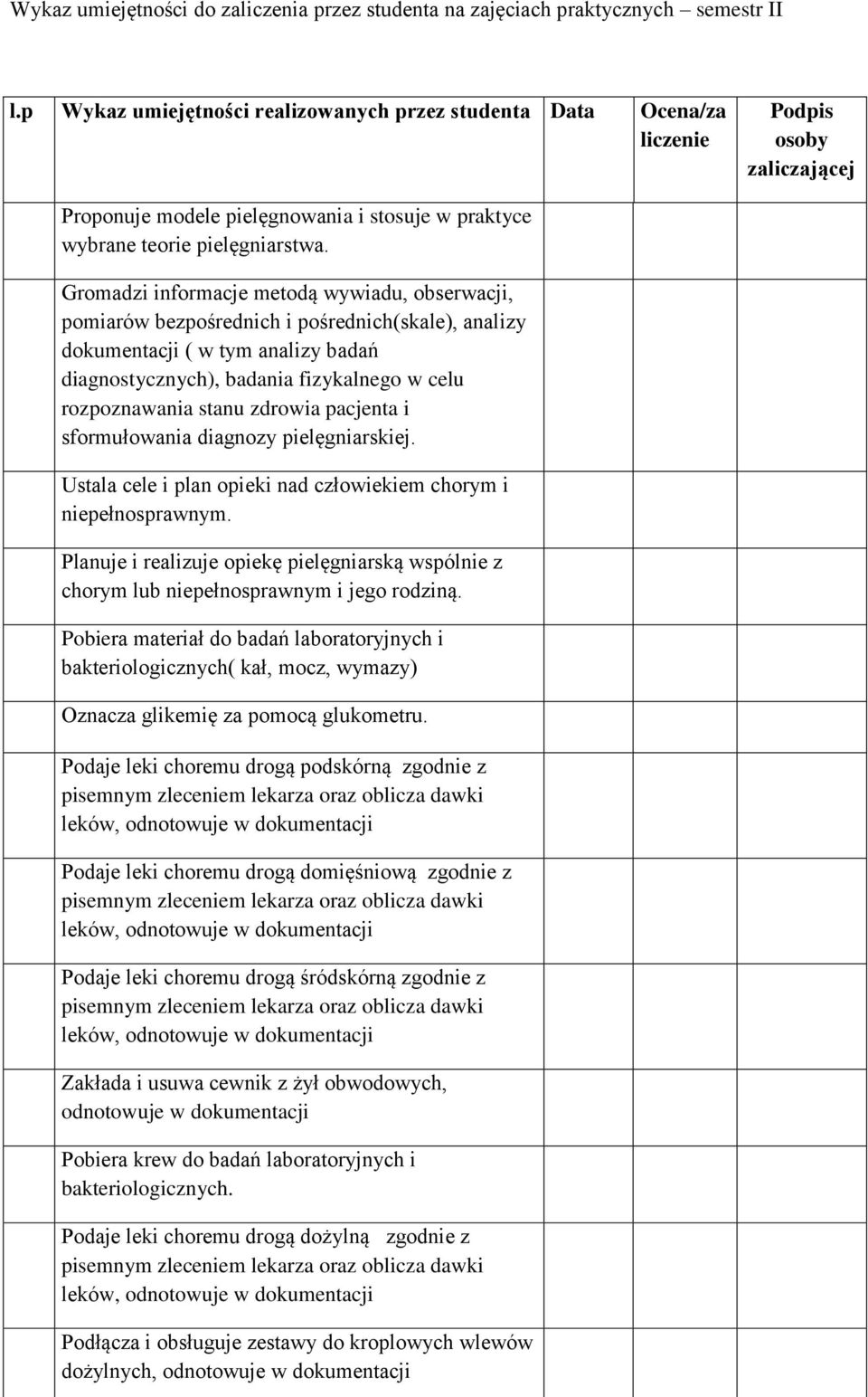 1 informacje metodą wywiadu, obserwacji, pomiarów 7 bezpośrednich i pośrednich(skale), analizy dokumentacji ( w tym analizy badań diagnostycznych), badania fizykalnego w celu rozpoznawania stanu