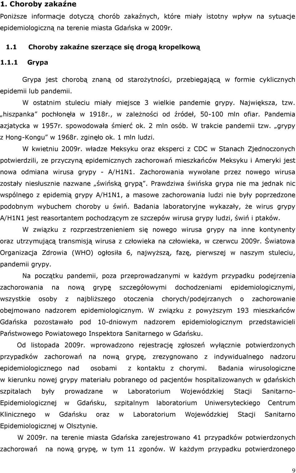 W ostatnim stuleciu miały miejsce 3 wielkie pandemie grypy. Największa, tzw. hiszpanka pochłonęła w 1918r., w zależności od źródeł, 50-100 mln ofiar. Pandemia azjatycka w 1957r. spowodowała śmierć ok.