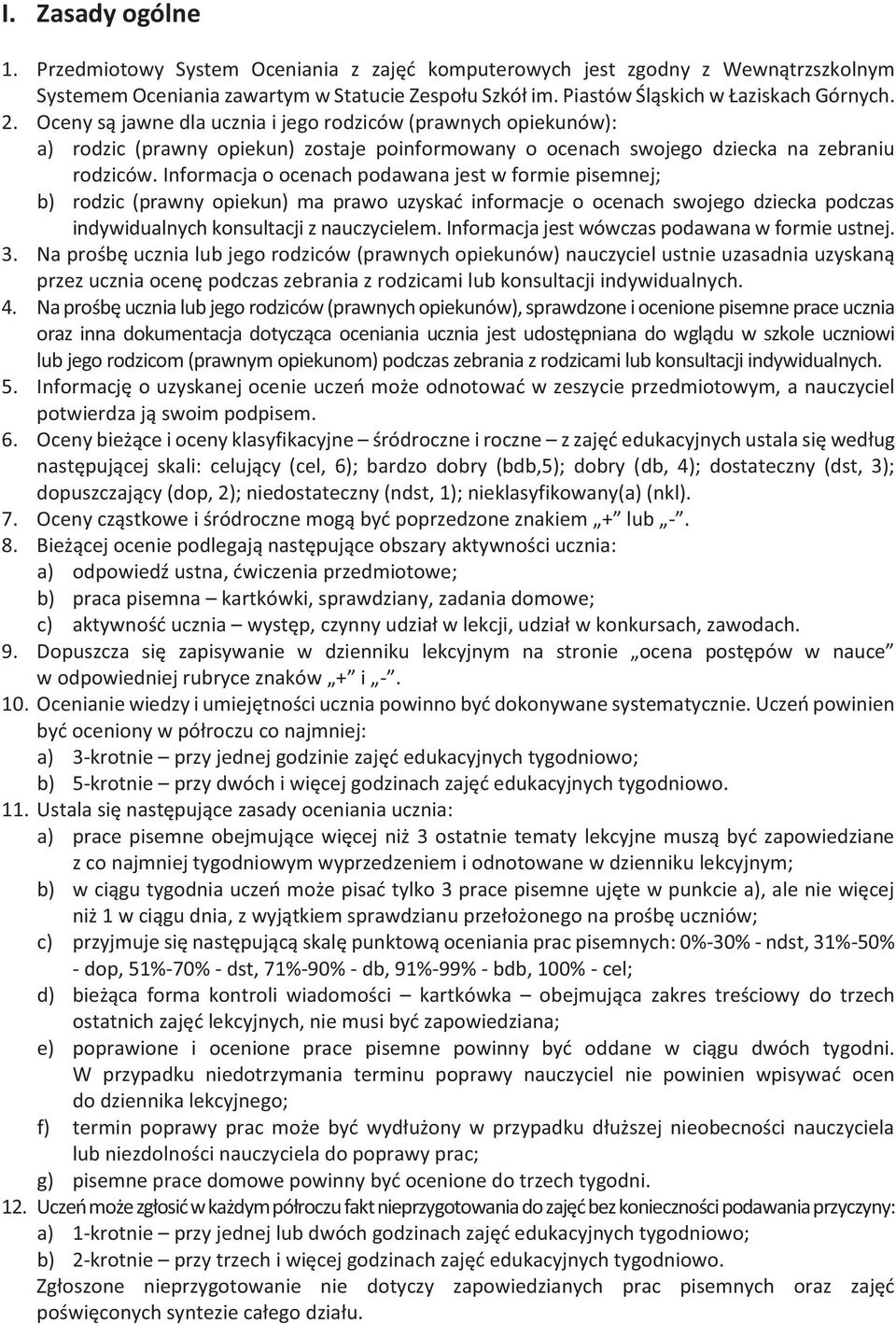 Informacja o ocenach podawana jest w formie pisemnej; b) rodzic (prawny opiekun) ma prawo uzyskać informacje o ocenach swojego dziecka podczas indywidualnych konsultacji z nauczycielem.