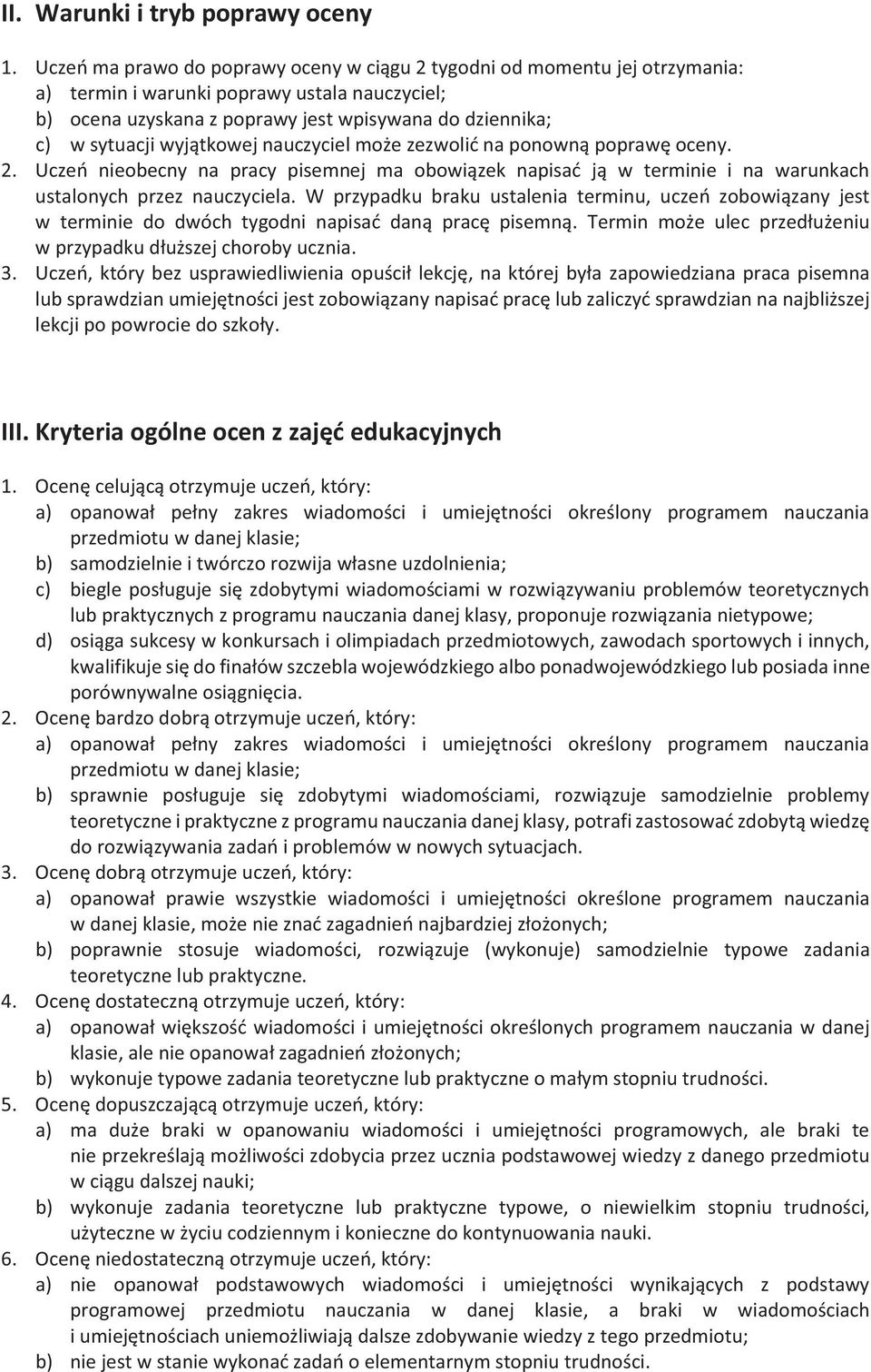 wyjątkowej nauczyciel może zezwolić na ponowną poprawę oceny. 2. Uczeń nieobecny na pracy pisemnej ma obowiązek napisać ją w terminie i na warunkach ustalonych przez nauczyciela.