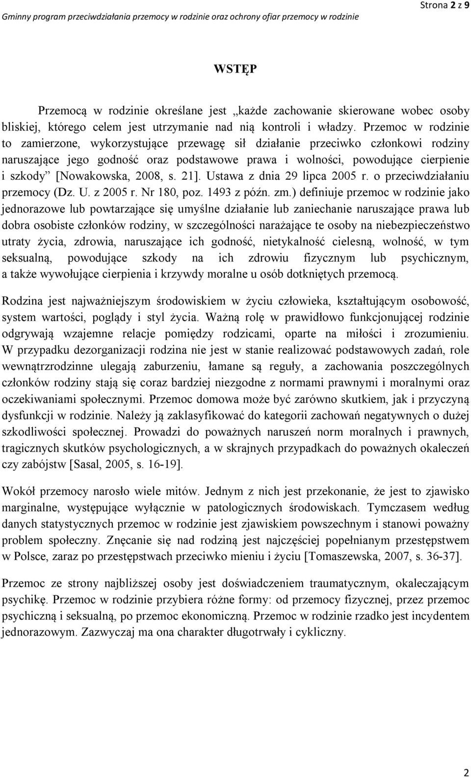 [Nowakowska, 2008, s. 21]. Ustawa z dnia 29 lipca 2005 r. o przeciwdziałaniu przemocy (Dz. U. z 2005 r. Nr 180, poz. 1493 z późn. zm.