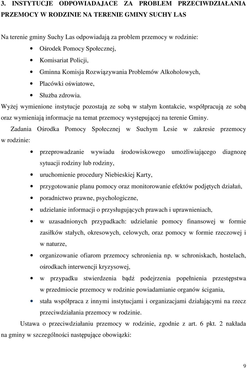 Wyżej wymienione instytucje pozostają ze sobą w stałym kontakcie, współpracują ze sobą oraz wymieniają informacje na temat przemocy występującej na terenie Gminy.