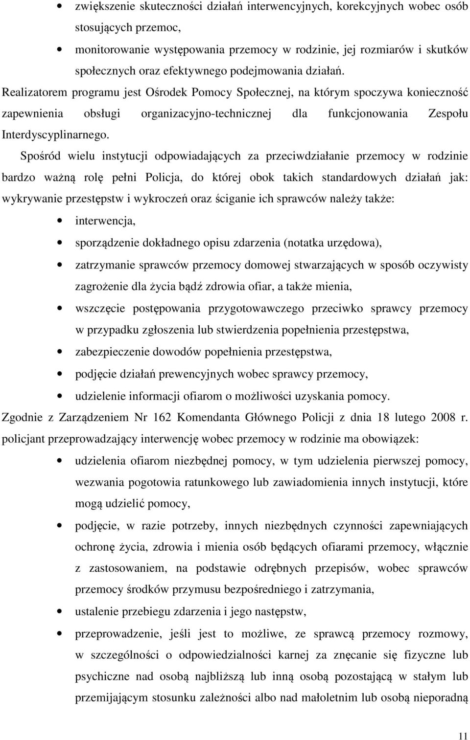 Realizatorem programu jest Ośrodek Pomocy Społecznej, na którym spoczywa konieczność zapewnienia obsługi organizacyjno-technicznej dla funkcjonowania Zespołu Interdyscyplinarnego.