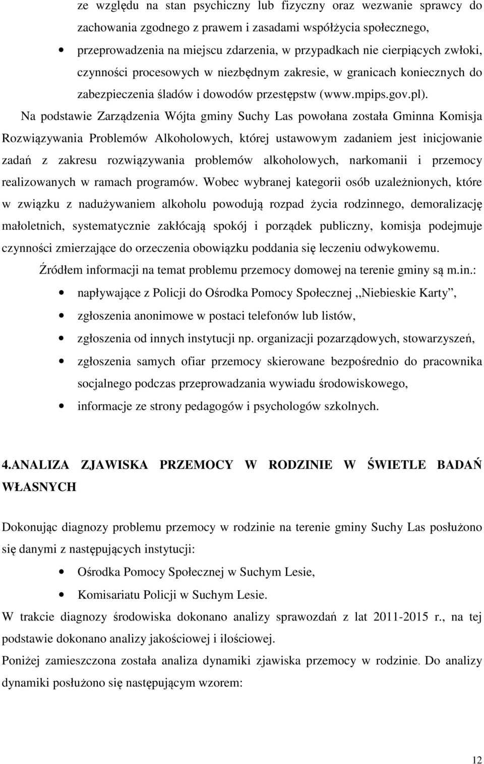 Na podstawie Zarządzenia Wójta gminy Suchy Las powołana została Gminna Komisja Rozwiązywania Problemów Alkoholowych, której ustawowym zadaniem jest inicjowanie zadań z zakresu rozwiązywania problemów