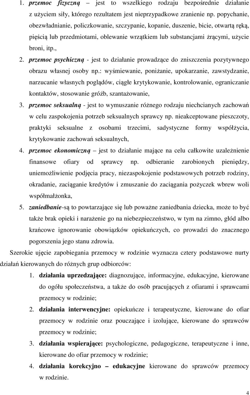 przemoc psychiczną - jest to działanie prowadzące do zniszczenia pozytywnego obrazu własnej osoby np.