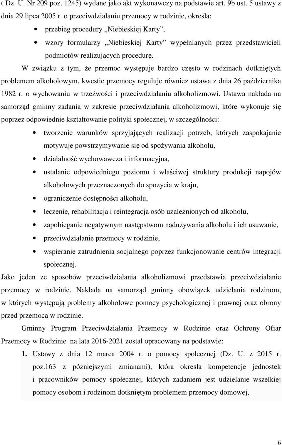 W związku z tym, że przemoc występuje bardzo często w rodzinach dotkniętych problemem alkoholowym, kwestie przemocy reguluje również ustawa z dnia 26 października 1982 r.