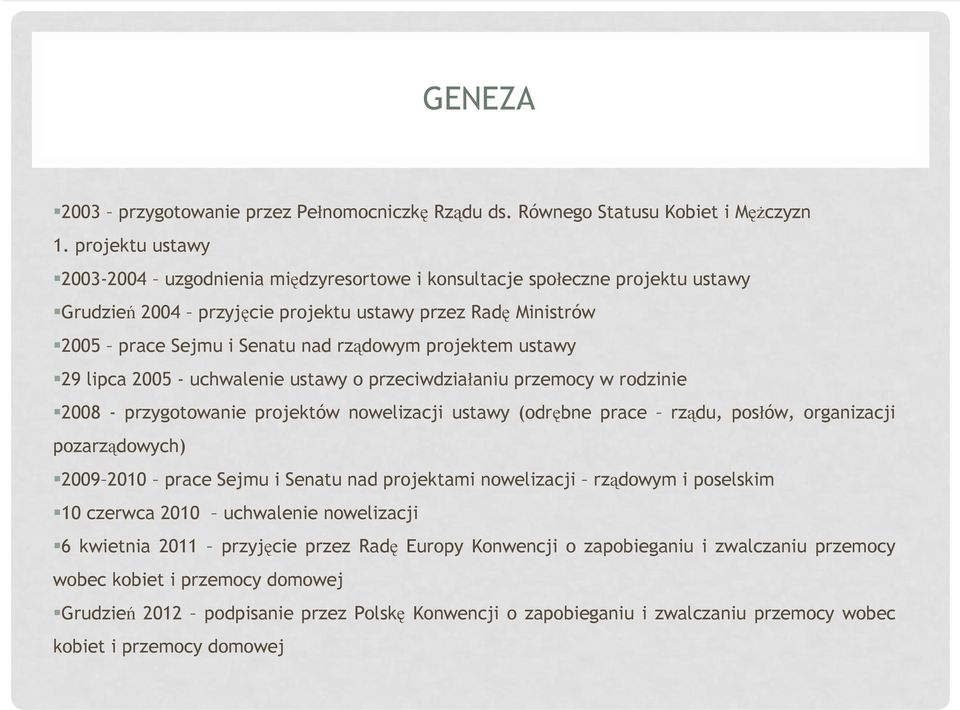 projektem ustawy 29 lipca 2005 - uchwalenie ustawy o przeciwdziałaniu przemocy w rodzinie 2008 - przygotowanie projektów nowelizacji ustawy (odrębne prace rządu, posłów, organizacji pozarządowych)