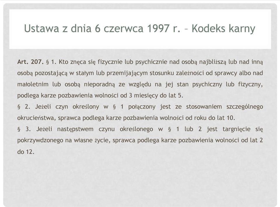 Kto znęca się fizycznie lub psychicznie nad osobą najbliższą lub nad inną osobą pozostającą w stałym lub przemijającym stosunku zależności od sprawcy albo nad