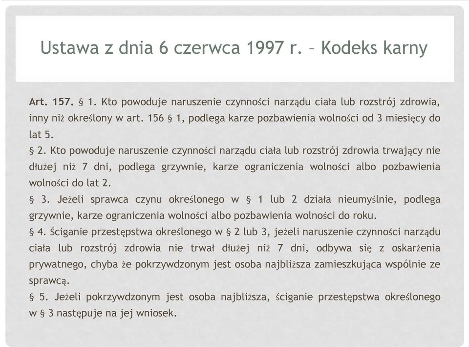 Kto powoduje naruszenie czynności narządu ciała lub rozstrój zdrowia trwający nie dłużej niż 7 dni, podlega grzywnie, karze ograniczenia wolności albo pozbawienia wolności do lat 2. 3.