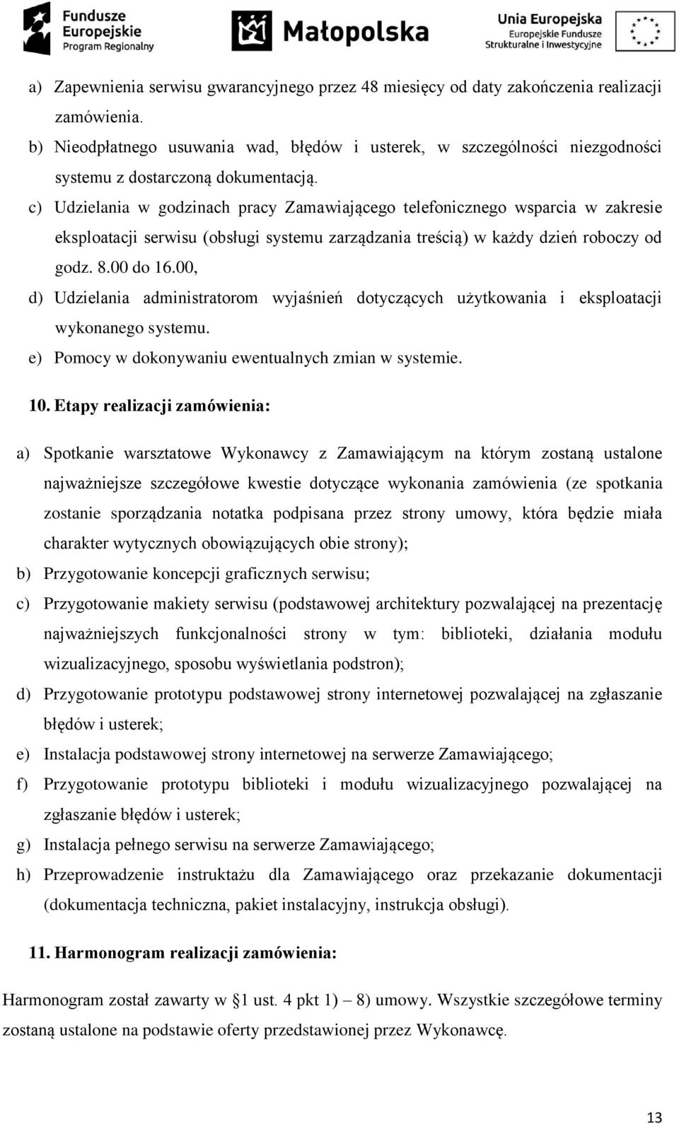 c) Udzielania w godzinach pracy Zamawiającego telefonicznego wsparcia w zakresie eksploatacji serwisu (obsługi systemu zarządzania treścią) w każdy dzień roboczy od godz. 8.00 do 16.