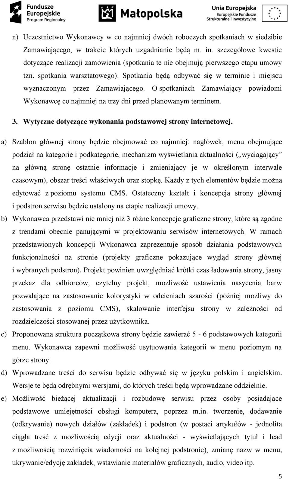 Spotkania będą odbywać się w terminie i miejscu wyznaczonym przez Zamawiającego. O spotkaniach Zamawiający powiadomi Wykonawcę co najmniej na trzy dni przed planowanym terminem. 3.