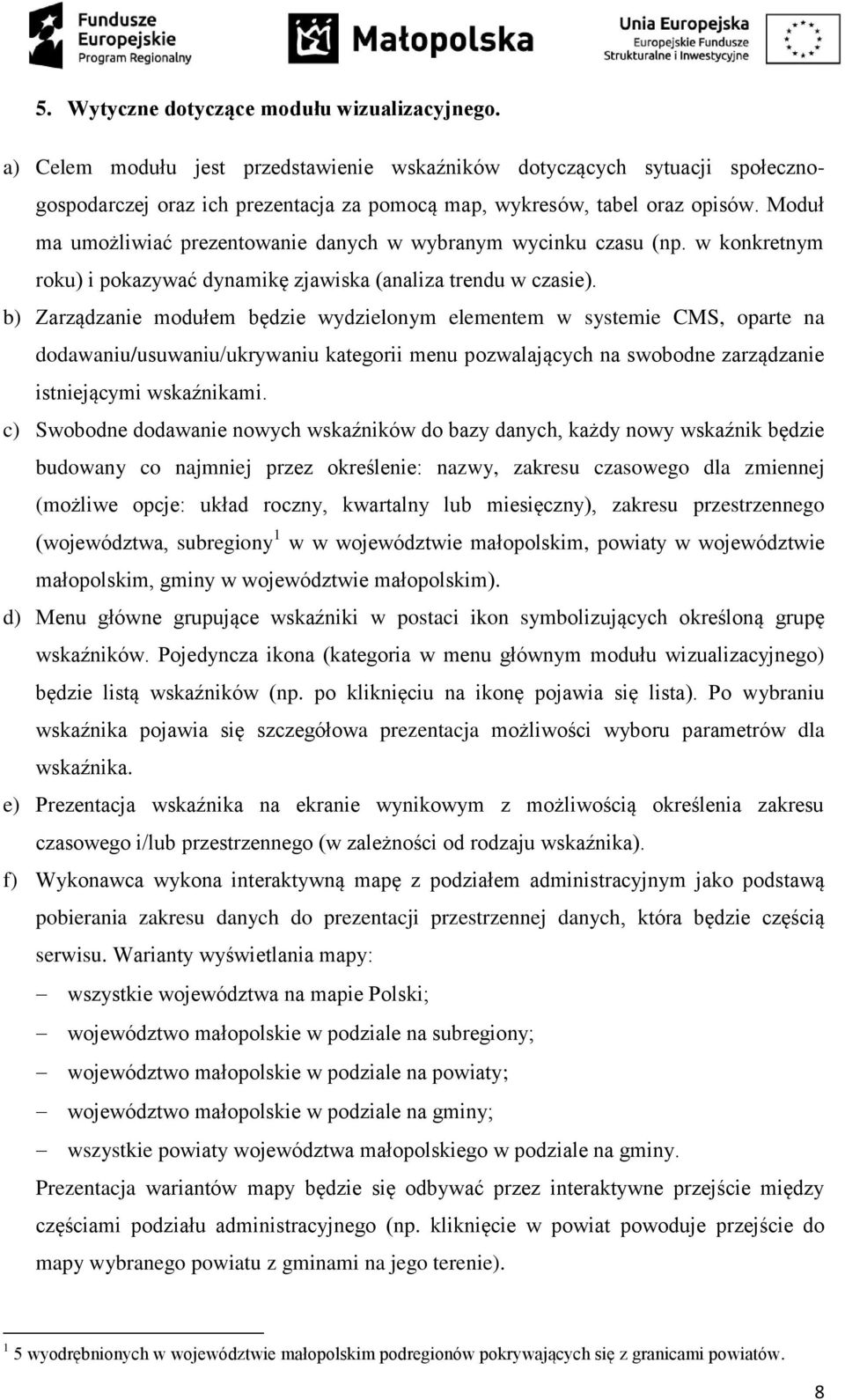 Moduł ma umożliwiać prezentowanie danych w wybranym wycinku czasu (np. w konkretnym roku) i pokazywać dynamikę zjawiska (analiza trendu w czasie).