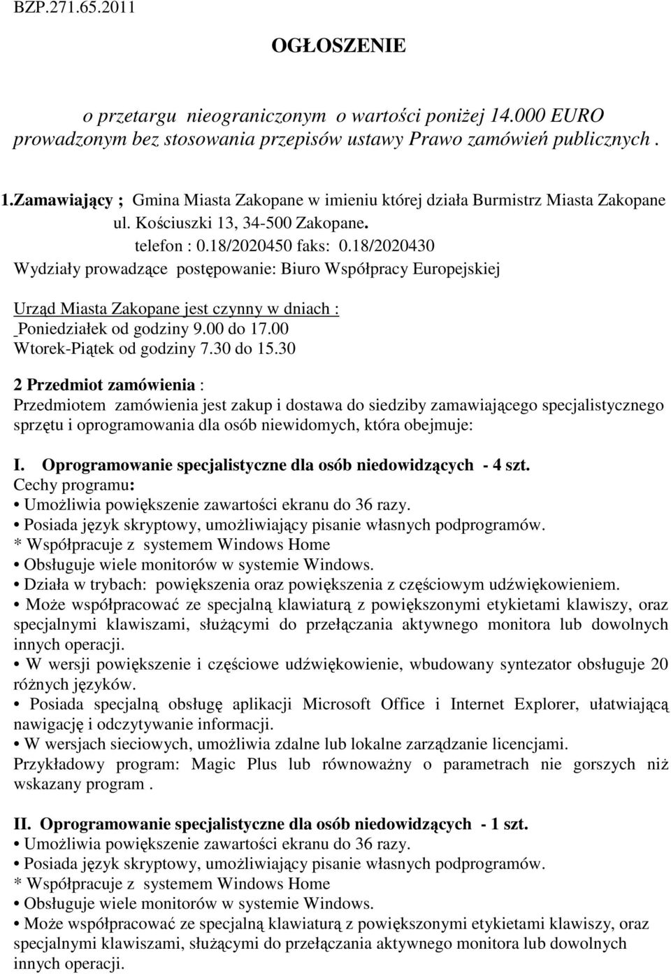 18/2020430 Wydziały prowadzące postępowanie: Biuro Współpracy Europejskiej Urząd Miasta Zakopane jest czynny w dniach : Poniedziałek od godziny 9.00 do 17.00 Wtorek-Piątek od godziny 7.30 do 15.