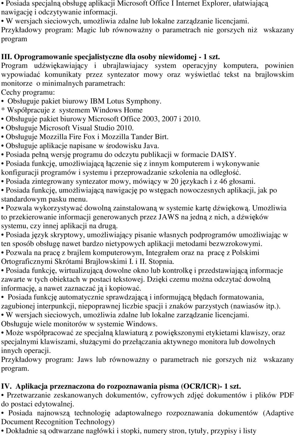 Program udźwiękawiający i ubrajlawiajacy system operacyjny komputera, powinien wypowiadać komunikaty przez syntezator mowy oraz wyświetlać tekst na brajlowskim monitorze o minimalnych parametrach: