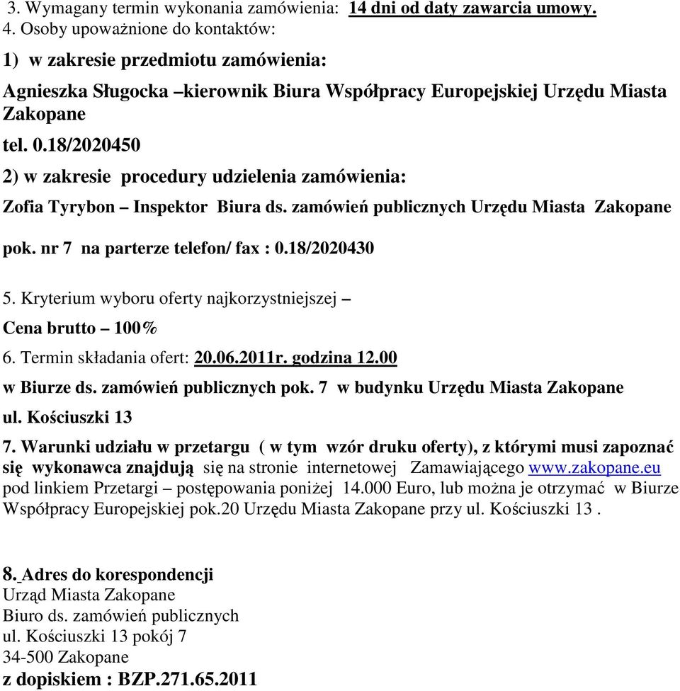 18/2020450 2) w zakresie procedury udzielenia zamówienia: Zofia Tyrybon Inspektor Biura ds. zamówień publicznych Urzędu Miasta Zakopane pok. nr 7 na parterze telefon/ fax : 0.18/2020430 5.